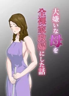 大嫌いな母を全裸家政婦にした話