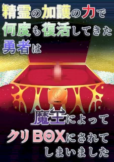 精霊の加護の力で何度も復活してきた勇者は魔王によってクリBOXにされてしまいました