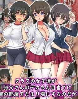 クラスの女子達が叔父さんのデカちん目当てに俺の部屋を溜まり場にするのだが